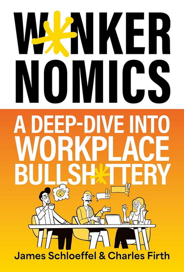 W*nkernomics: A Deep-Dive Into Workplace Bullsh*ttery - JAMES SCHLOEFFEL - CHARLES FIRTH