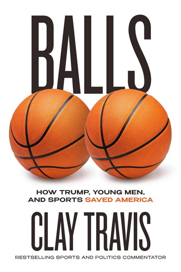 Balls: How Trump, Young Men, and Sports Saved America - CLAY TRAVIS