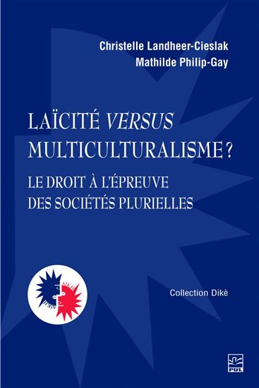 Laïcité versus multiculturalisme? : le droit à l’épreuve - CHRISTELLE LANDHEER-CIESLAK - MATHILDE PHILIP-GAY
