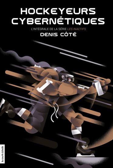 Hockeyeurs cybernétiques, l&#39;intégrale de la série Les Inactifs - DENIS CÔTÉ