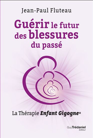 Guérir le futur des blessures du passé : thérapie enfant gigogne - JEAN-PAUL FLUTEAU