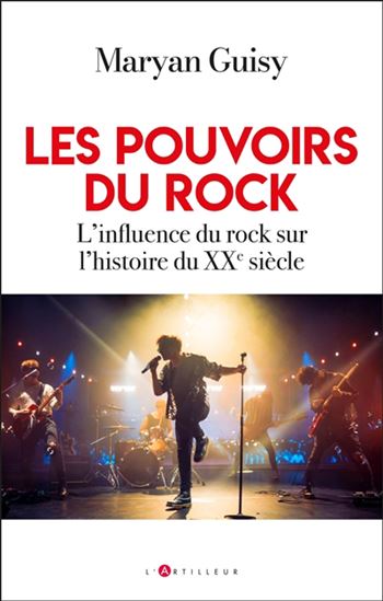 Les Pouvoirs du rock  : l&#39;influence du rock sur l&#39;histoire du XXe siècle - MARYAN GUISY