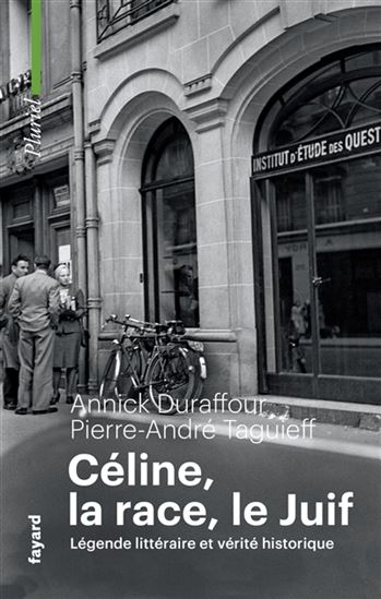 Céline, la race, le Juif : légende littéraire et vérité historique - ANNICK DURAFFOUR - PIERRE-ANDRÉ TAGUIEFF