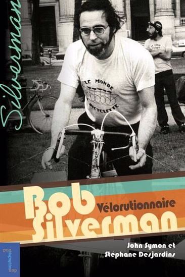 Bob Silverman : vélorutionnaire - STÉPHANE DESJARDINS - JOHN SYMON