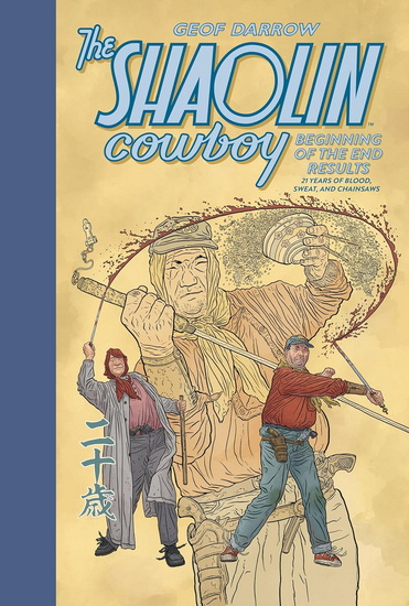 The Shaolin Cowboy: Beginning of the End Results--21 Years of Blood, Sweat, and Chainsaws - GEOF DARROW