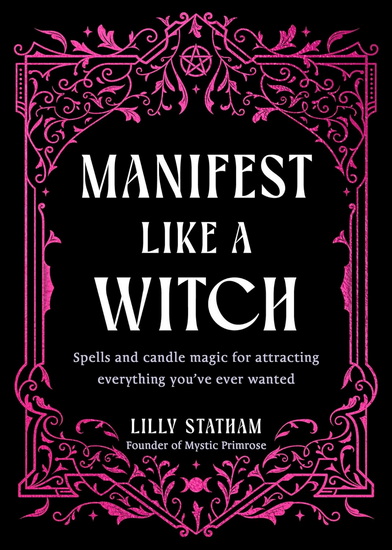 Manifest Like a Witch: Spells and Candle Magic for Attracting Everything Youve Ever Wanted - LILLY STATHAM