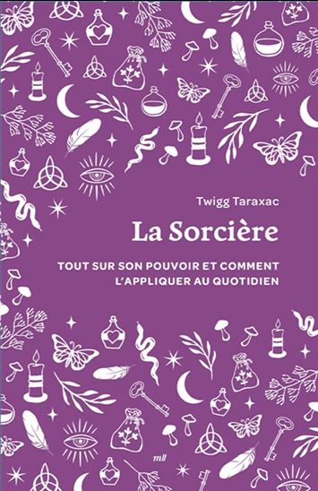 La Sorcière : tout sur son pouvoir et comment l&#39;appliquer au quotidien - TWIGG TARAXAC