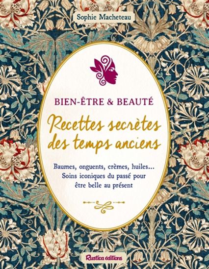 Beauté et bien-être : recettes secrètes des temps anciens - SOPHIE MACHETEAU