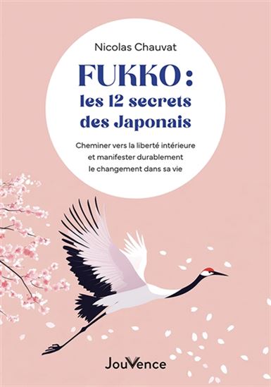 Fukko : les 12 secrets des Japonais : cheminer vers la liberté intérieure et manifester durablement le changement dans sa vie - NICOLAS CHAUVAT