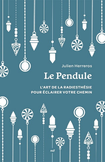 Le Pendule : l&#39;art de la radiesthésie pour éclairer votre chemin - JULIEN HERREROS