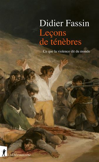 Leçons de ténèbres : ce que la violence dit du monde - DIDIER FASSIN