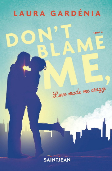 Don&#39;t blame me, Love made me crazy T.02 - LAURA GARDÉNIA