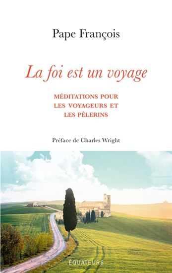 La Foi est un voyage : méditations pour les voyageurs et les pèlerins - PAPE FRANÇOIS