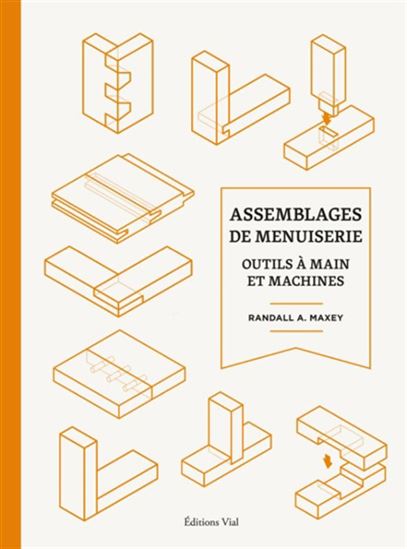 Assemblages de menuiserie : outils à mains et machines - RANDALL MAXEY
