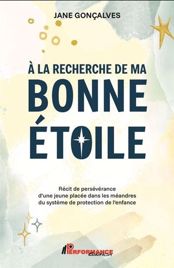 À la recherche de ma bonne étoile : récit de persévérance d&#39;une jeune placée dans les méandres du système de protection de l&#39;enfance - JANE GONÇALVES