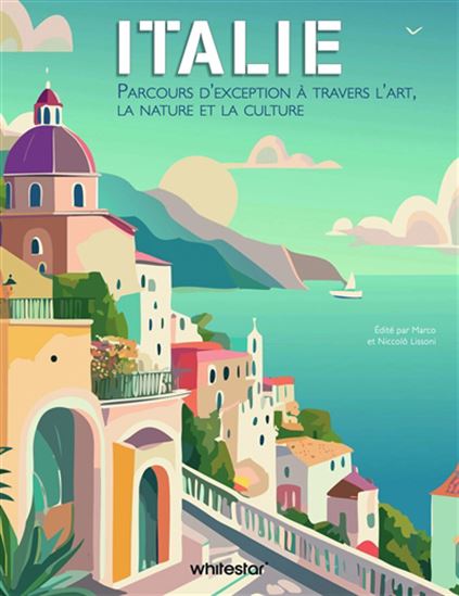 Italie : parcours d&#39;exception à travers l&#39;art, la nature et la culture N. éd. - MARCO LISSONI