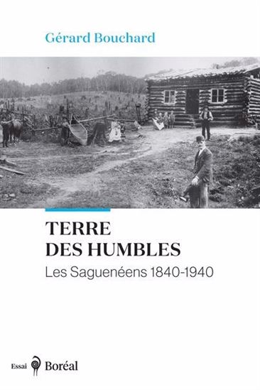 Terre des humbles : les Saguenéens 1840-1940 - GÉRARD BOUCHARD