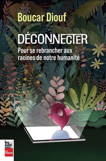 Déconnecter : Pour se rebrancher aux racines de l’humanité - BOUCAR DIOUF
