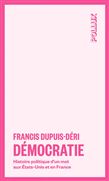 Démocratie : histoire politique d'un mot aux États-Unis et en France N. éd. - FRANCIS DUPUIS-DÉRI