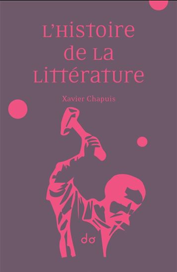 L&#39;Histoire de la littérature - XAVIER CHAPUIS