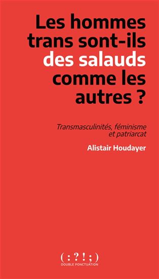 Les Hommes trans sont-ils des salauds comme les autres ? : transmasculinités, féminisme et patriarcat - ALISTAIR HOUDAYER
