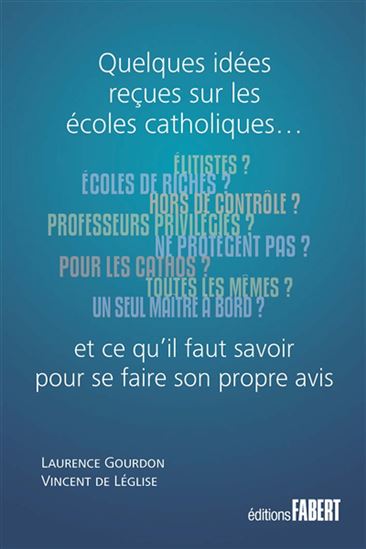 Quelques idées reçues sur les écoles catholiques : et ce qu&#39;il faut savoir pour se faire son propre avis - LAURENCE GOURDON - VINCENT DE LÉGLISE