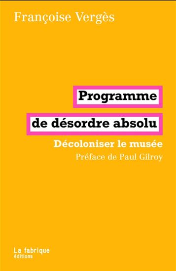 Programme de désordre absolu : décoloniser le musée N. éd. - FRANÇOISE VERGÈS