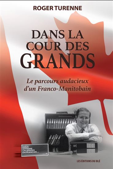 Dans la cour des grands : le parcours audacieux d&#39;un Franco-Manitobain - ROGER TURENNE