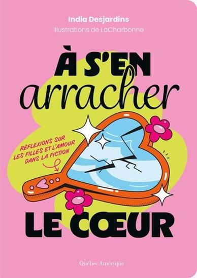 À s&#39;en arracher le cœur : réflexions sur les filles et l&#39;amour dans la fiction - INDIA DESJARDINS