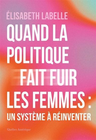 Quand la politique fait fuir le femmes : un système à réinventer - ÉLISABETH LABELLE