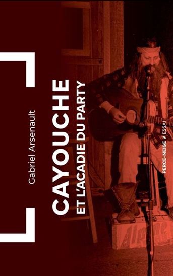 Cayouche et l&#39;Acadie du party - GABRIEL ARSENAULT