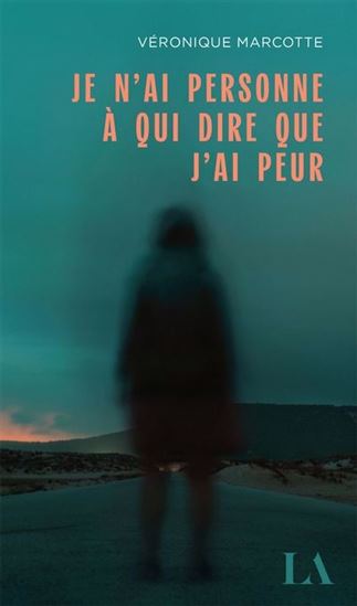 Je n&#39;ai personne à qui dire que j&#39;ai peur - VÉRONIQUE MARCOTTE
