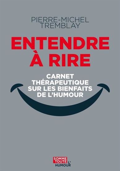 Entendre à rire : carnet thérapeutique sur les bienfaits de l&#39;humour - PIERRE-MICHEL TREMBLAY