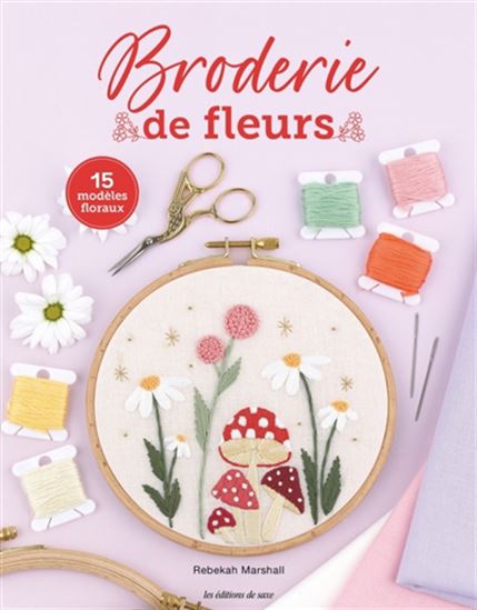 Broderie de fleurs : 15 modèles floraux - REBEKAH MARSHALL