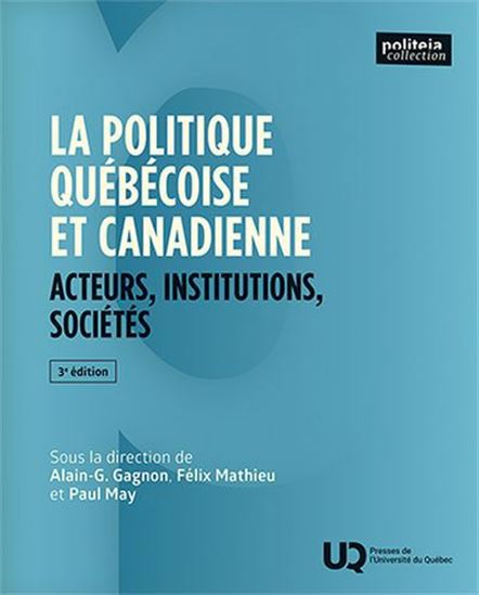 La Politique québécoise et canadienne : Acteurs, institutions, sociétés 3e éd. - ALAIN-G GAGNON & AL