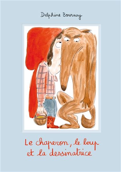 Le Chaperon, le loup et la dessinatrice - DELPHINE BOURNAY