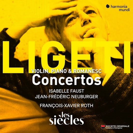 Ligeti: Violin Concerto, Concert Romanesc, Piano Concerto - ISABELLE FAUST - F-X ROTH - LES SIÈCLES