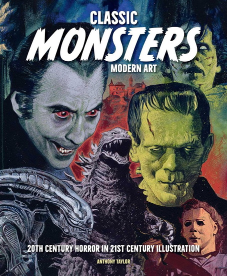 Classic Monsters, Modern Art: 20th Century Horror in 21st Century Illustration - ANTHONY TAYLOR