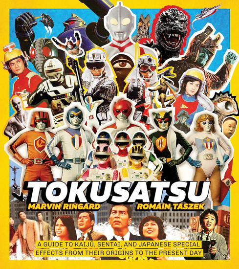 Tokusatsu: A Guide to Kaiju, Sentai, and Japanese Special Effects from Their Origins to the Present Day - MARVIN RINGARD