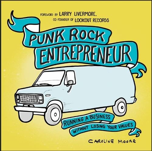 Punk Rock Entrepreneur: Running a Business Without Losing Your Values - CAROLINE MOORE