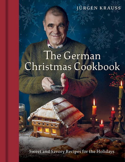 The German Christmas Cookbook: Sweet and Savory Recipes for the Holidays - JURGEN KRAUSS
