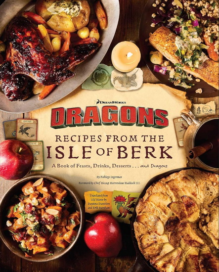 DreamWorks Dragons: Recipes from the Isle of Berk [Official Cookbook]: A Book of Feasts, Drinks, Desserts . . . and Dragons - DAYTONA DANIELSEN