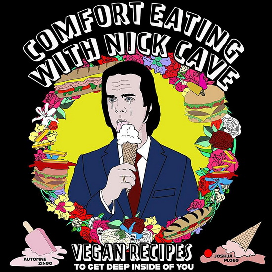 Comfort Eating With Nick Cave: Vegan Recipes To Get Deep Inside of You - JOSHUA PLOEG