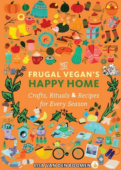 The Frugal Vegan&#39;s Happy Home: Crafts, Rituals, and Recipes for Every Season - LISA VANDENBOOMEN