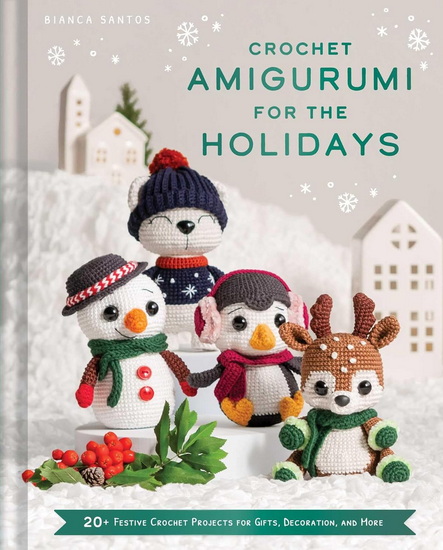 Crochet Amigurumi for the Holidays: 20+ Festive Crochet Projects for Gifts, Decoration, and More - BIANCA COSTA DOS SANTOS ESMANHOTO