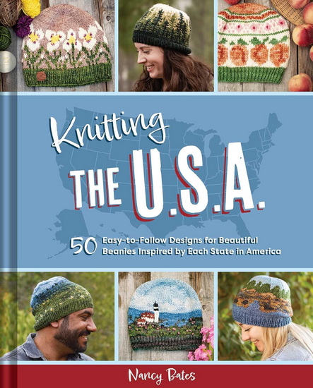 Knitting the U.S.A.: Fifty Easy-to-Follow Designs for Beautiful Beanies Inspired by Each State in America - NANCY BATES