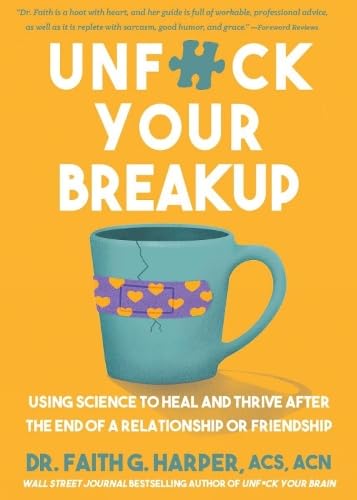 Unfuck Your Breakup: Using Science to Heal and Thrive after the End of a Relationship or Friendship - FAITH G HARPER