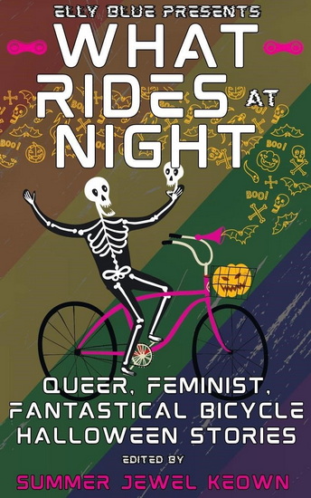 What Rides at Night: Queer, Feminist, Fantastical Bicycle Halloween Stories - SUMMER JEWEL KEOWN