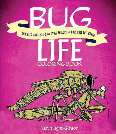 Bug Life Coloring Book: How Bees, Butterflies, and Other Insects and Bugs Rule the World - KARYN LIGHT-GIBSON