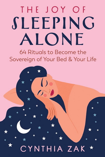 The Joy of Sleeping Alone: 64 Rituals to Become the Sovereign of Your Bed and Your Life - CYNTHIA ZAK